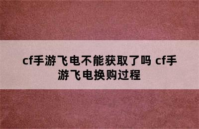 cf手游飞电不能获取了吗 cf手游飞电换购过程